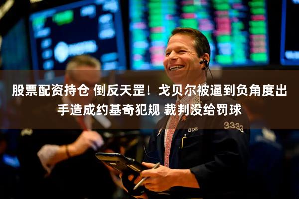 股票配资持仓 倒反天罡！戈贝尔被逼到负角度出手造成约基奇犯规 裁判没给罚球